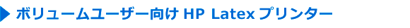 HP Latex ボリュームユーザー向けプリンター